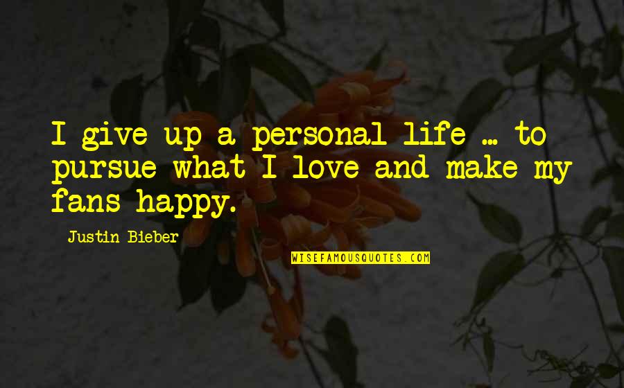 And Happy Life Quotes By Justin Bieber: I give up a personal life ... to