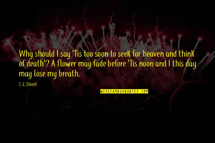 And Heaven Too Quotes By J. Street: Why should I say 'Tis too soon to And Heaven Too Quotes By J. Street: Why should I say 'Tis too soon to