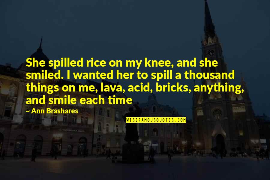 And Her Smile Quotes By Ann Brashares: She spilled rice on my knee, and she