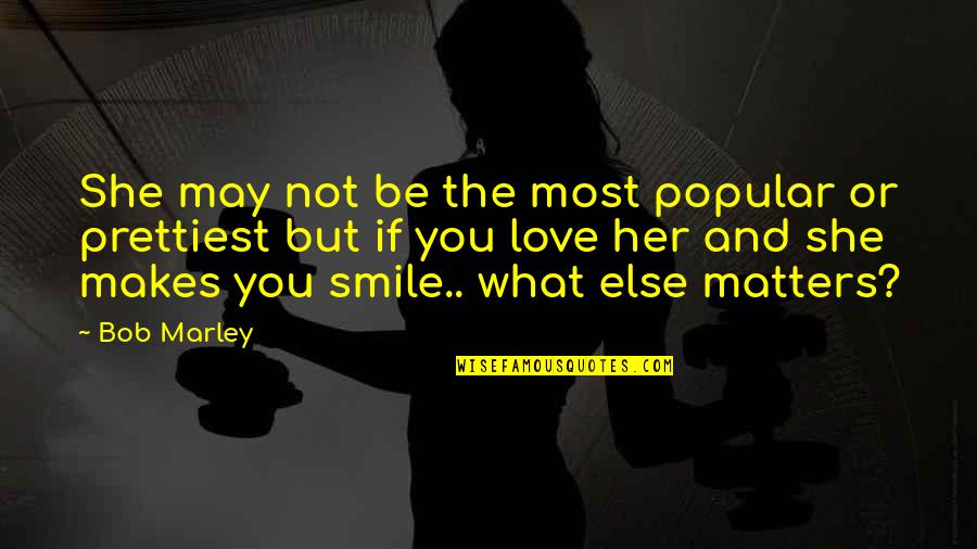 And Her Smile Quotes By Bob Marley: She may not be the most popular or