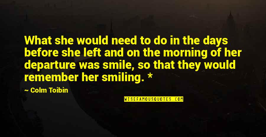 And Her Smile Quotes By Colm Toibin: What she would need to do in the