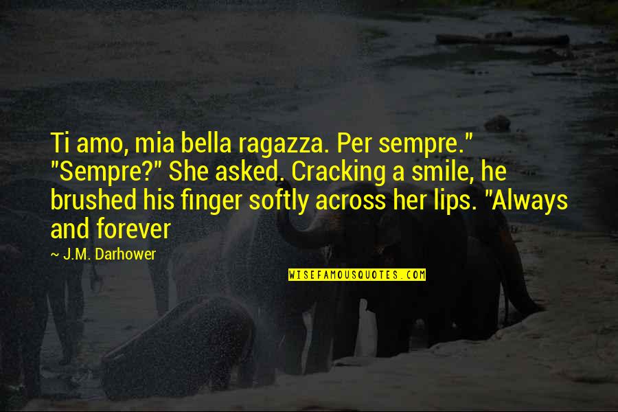 And Her Smile Quotes By J.M. Darhower: Ti amo, mia bella ragazza. Per sempre." "Sempre?"