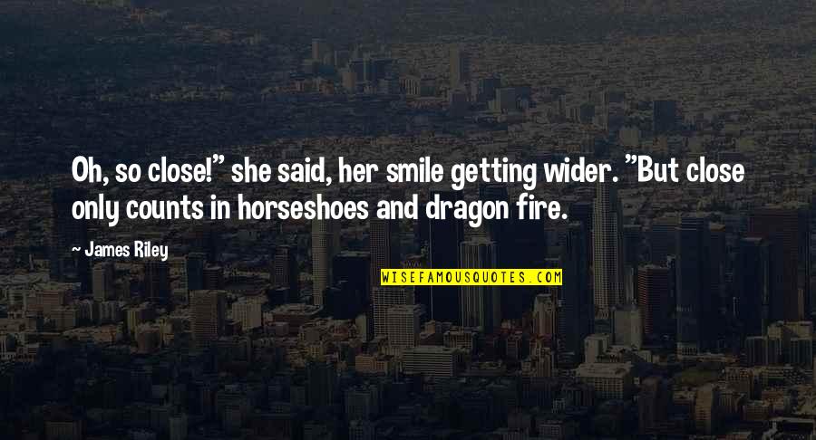 And Her Smile Quotes By James Riley: Oh, so close!" she said, her smile getting