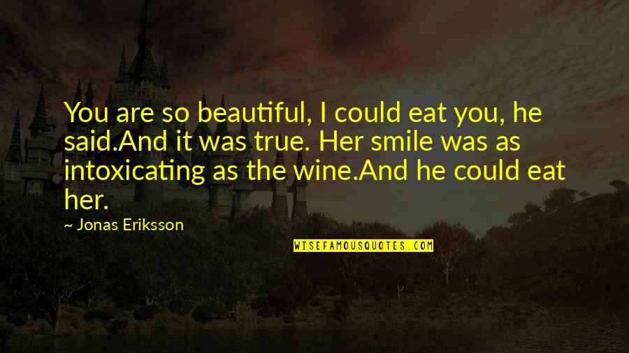 And Her Smile Quotes By Jonas Eriksson: You are so beautiful, I could eat you,