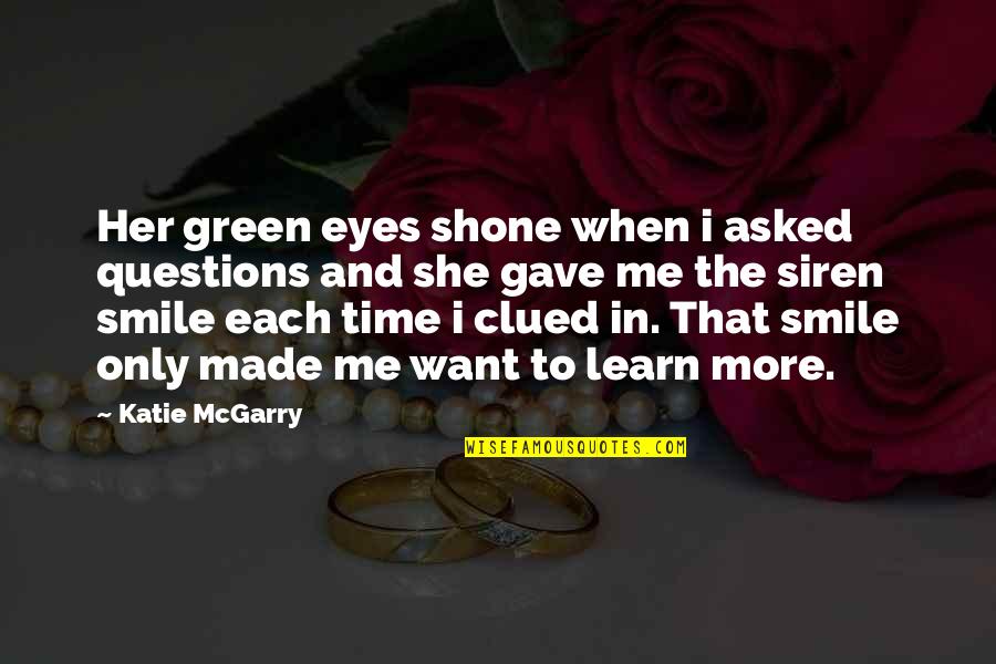 And Her Smile Quotes By Katie McGarry: Her green eyes shone when i asked questions
