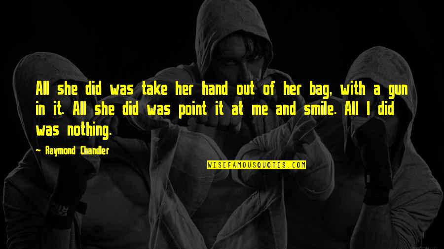 And Her Smile Quotes By Raymond Chandler: All she did was take her hand out