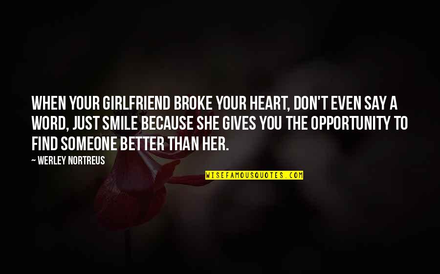 And Her Smile Quotes By Werley Nortreus: When your girlfriend broke your heart, don't even