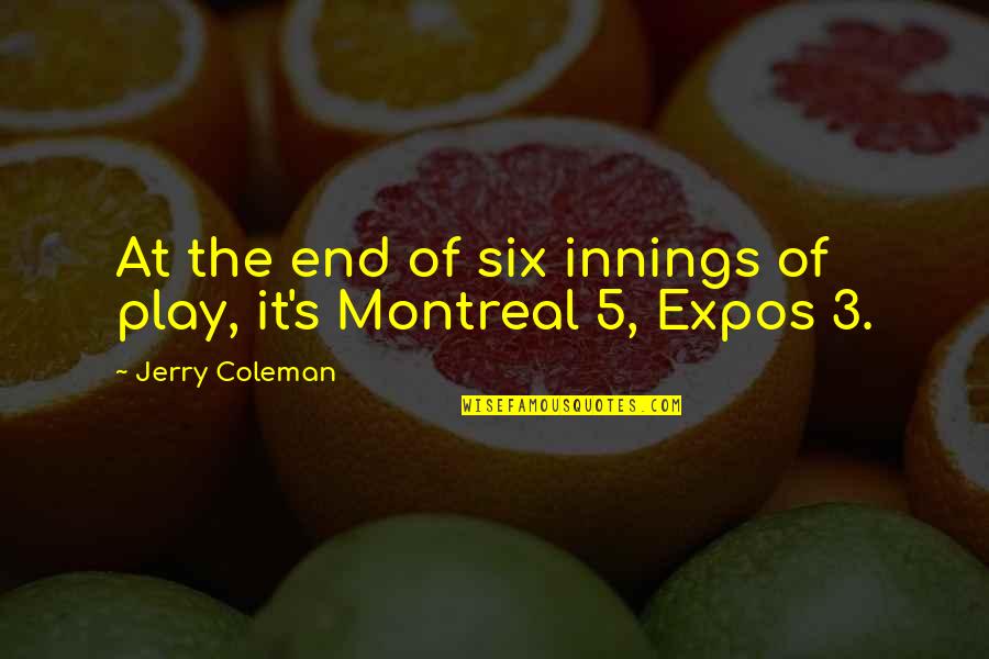 And Humor At The End Quotes By Jerry Coleman: At the end of six innings of play,