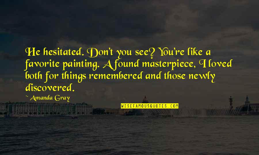 And I Found You Quotes By Amanda Gray: He hesitated. Don't you see? You're like a