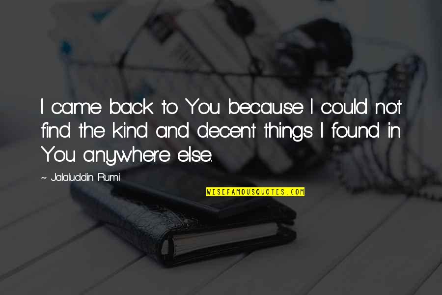 And I Found You Quotes By Jalaluddin Rumi: I came back to You because I could