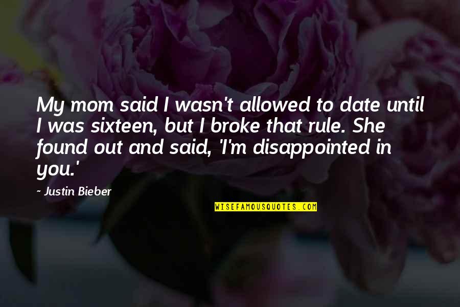 And I Found You Quotes By Justin Bieber: My mom said I wasn't allowed to date