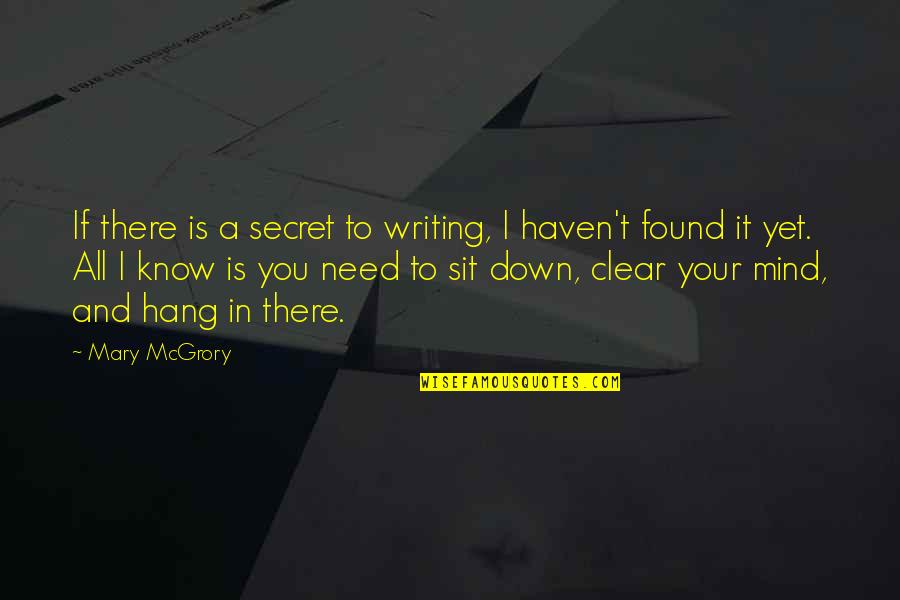 And I Found You Quotes By Mary McGrory: If there is a secret to writing, I