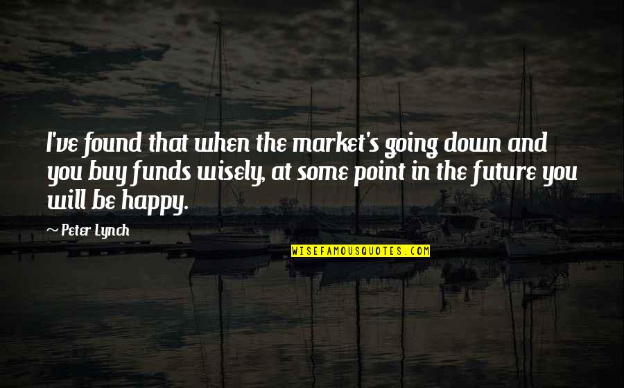 And I Found You Quotes By Peter Lynch: I've found that when the market's going down