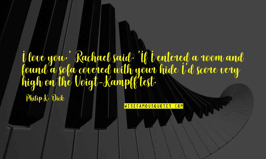 And I Found You Quotes By Philip K. Dick: I love you,' Rachael said. 'If I entered