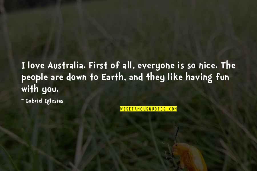 And I Love You So Quotes By Gabriel Iglesias: I love Australia. First of all, everyone is And I Love You So Quotes By Gabriel Iglesias: I love Australia. First of all, everyone is