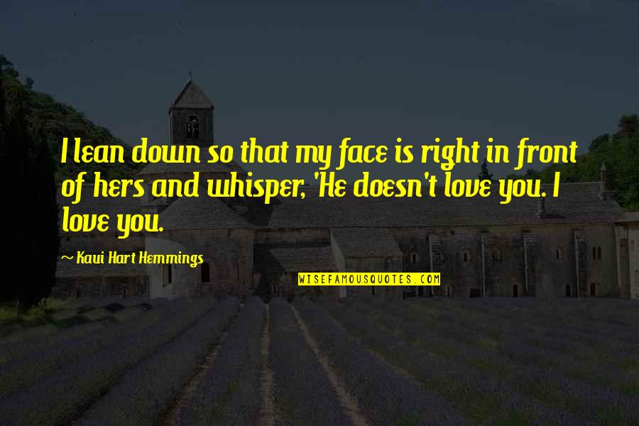 And I Love You So Quotes By Kaui Hart Hemmings: I lean down so that my face is And I Love You So Quotes By Kaui Hart Hemmings: I lean down so that my face is
