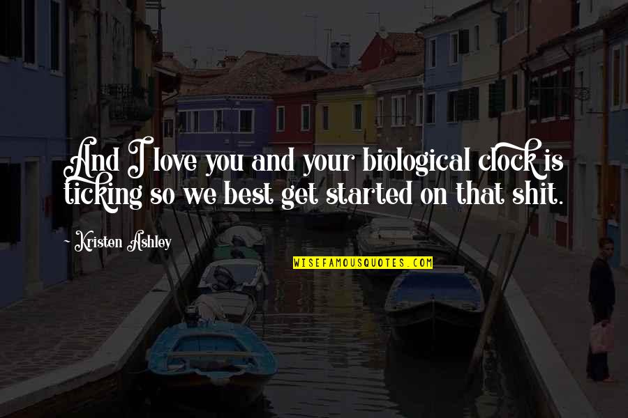 And I Love You So Quotes By Kristen Ashley: And I love you and your biological clock And I Love You So Quotes By Kristen Ashley: And I love you and your biological clock