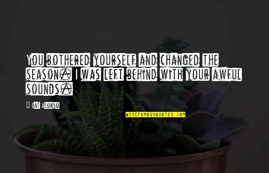 And I Quote Quotes By Cat Alonso: You bothered yourself and changed the season. I