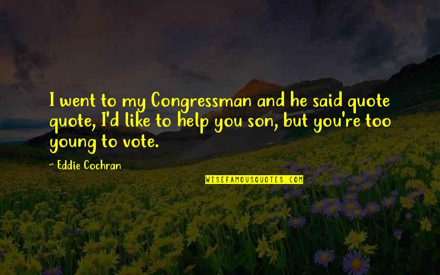 And I Quote Quotes By Eddie Cochran: I went to my Congressman and he said And I Quote Quotes By Eddie Cochran: I went to my Congressman and he said