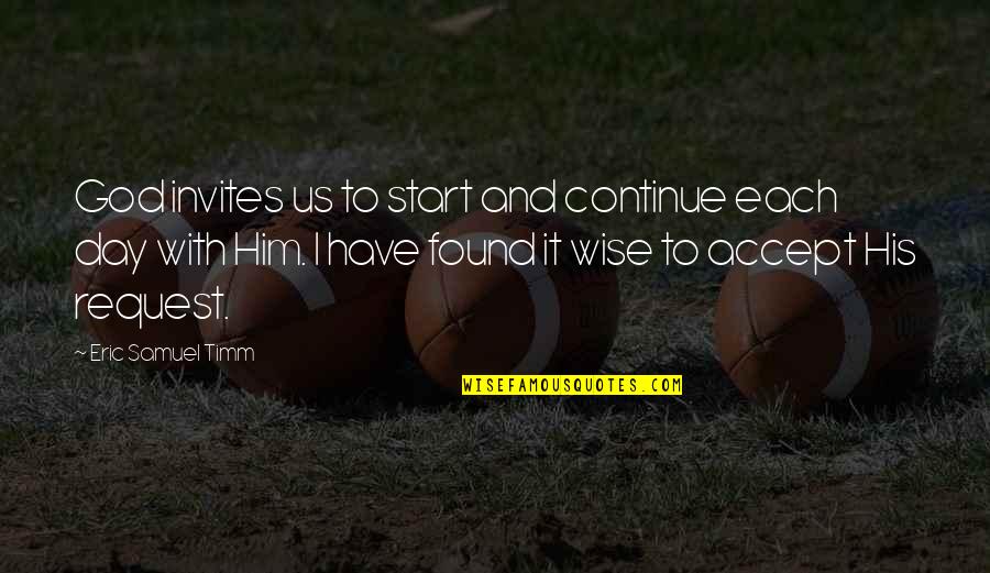 And I Quote Quotes By Eric Samuel Timm: God invites us to start and continue each And I Quote Quotes By Eric Samuel Timm: God invites us to start and continue each