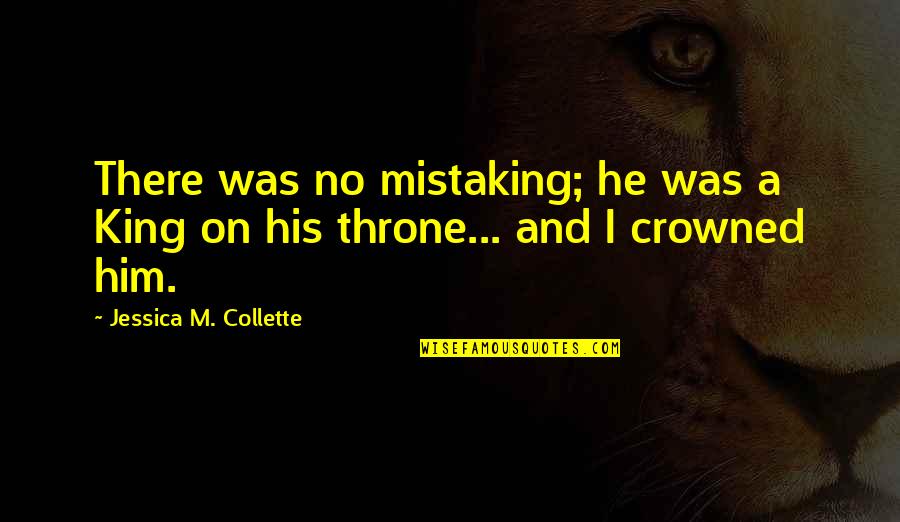 And I Quote Quotes By Jessica M. Collette: There was no mistaking; he was a King And I Quote Quotes By Jessica M. Collette: There was no mistaking; he was a King