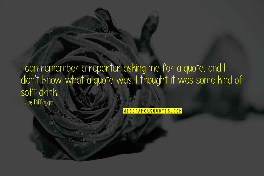 And I Quote Quotes By Joe DiMaggio: I can remember a reporter asking me for And I Quote Quotes By Joe DiMaggio: I can remember a reporter asking me for
