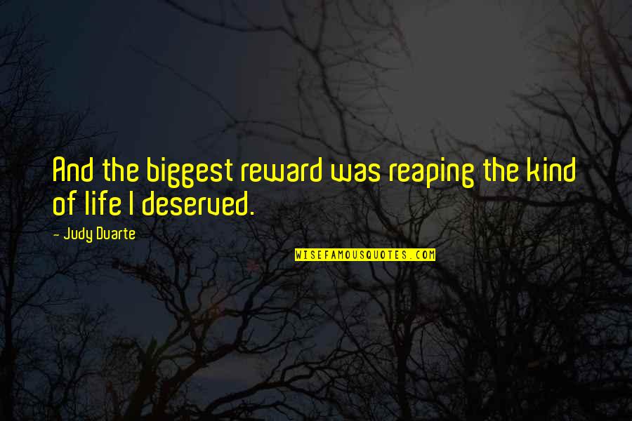 And I Quote Quotes By Judy Duarte: And the biggest reward was reaping the kind