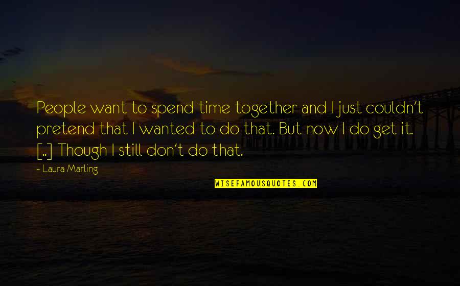 And I Quote Quotes By Laura Marling: People want to spend time together and I And I Quote Quotes By Laura Marling: People want to spend time together and I