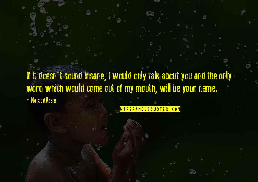 And I Quote Quotes By Masood Azam: If it doesn't sound insane, I would only And I Quote Quotes By Masood Azam: If it doesn't sound insane, I would only