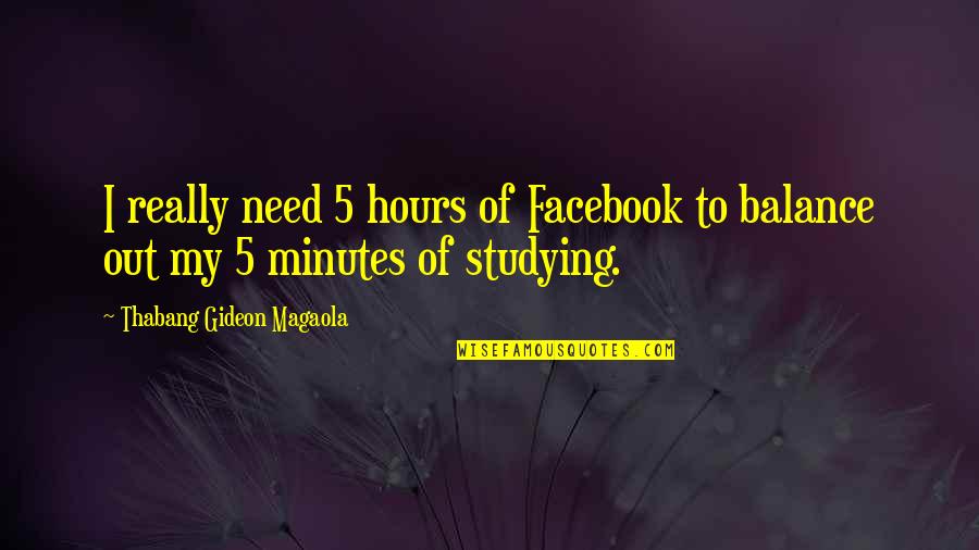 And I Quote Quotes By Thabang Gideon Magaola: I really need 5 hours of Facebook to And I Quote Quotes By Thabang Gideon Magaola: I really need 5 hours of Facebook to