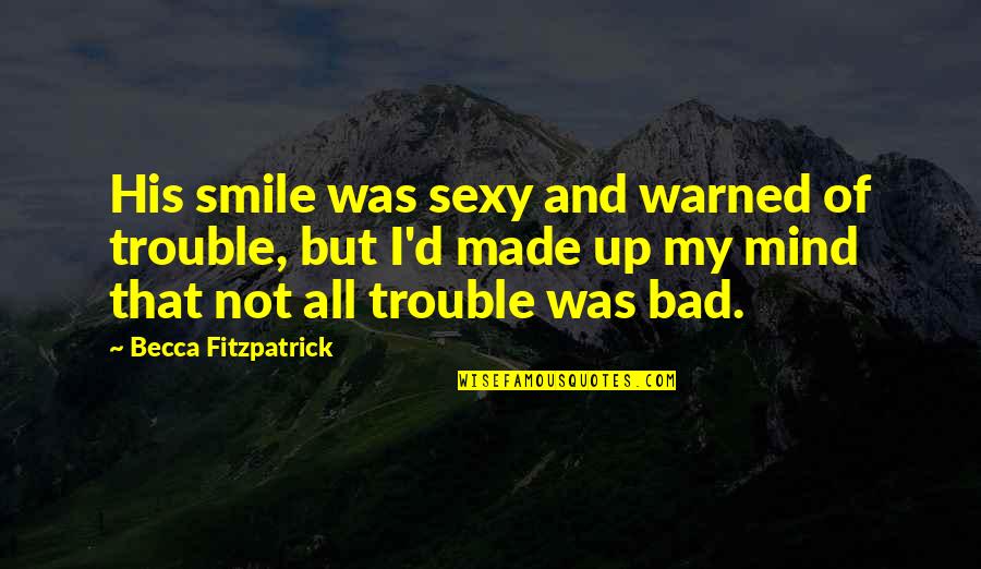 And I Smile Quotes By Becca Fitzpatrick: His smile was sexy and warned of trouble,