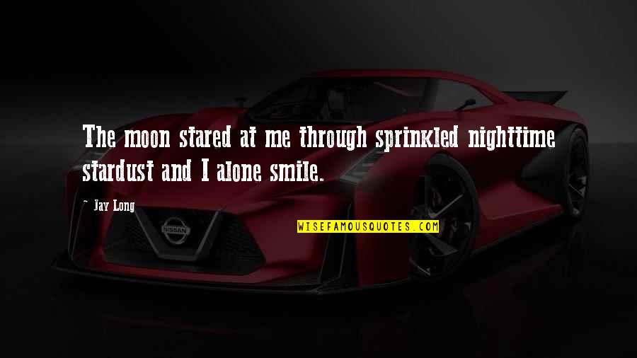 And I Smile Quotes By Jay Long: The moon stared at me through sprinkled nighttime