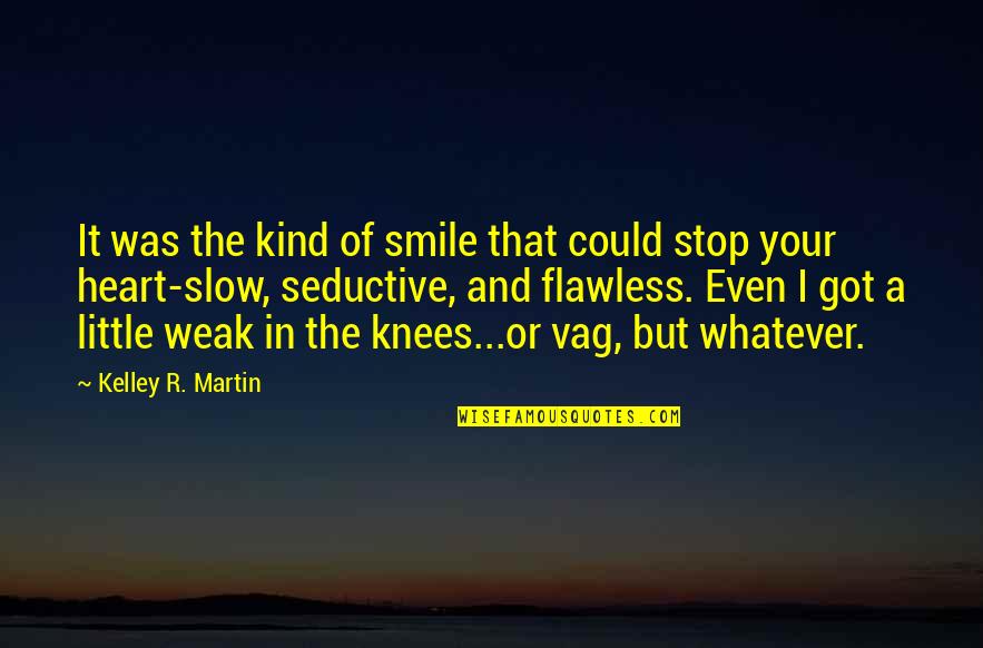 And I Smile Quotes By Kelley R. Martin: It was the kind of smile that could