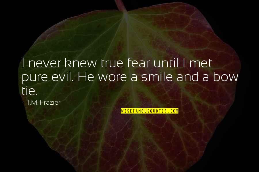 And I Smile Quotes By T.M. Frazier: I never knew true fear until I met