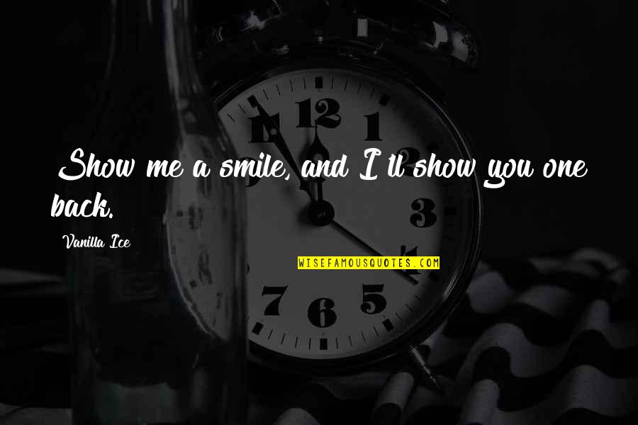 And I Smile Quotes By Vanilla Ice: Show me a smile, and I'll show you