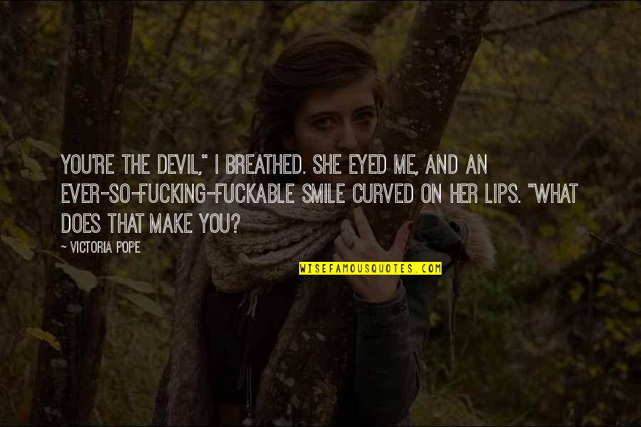 And I Smile Quotes By Victoria Pope: You're the devil," I breathed. She eyed me,