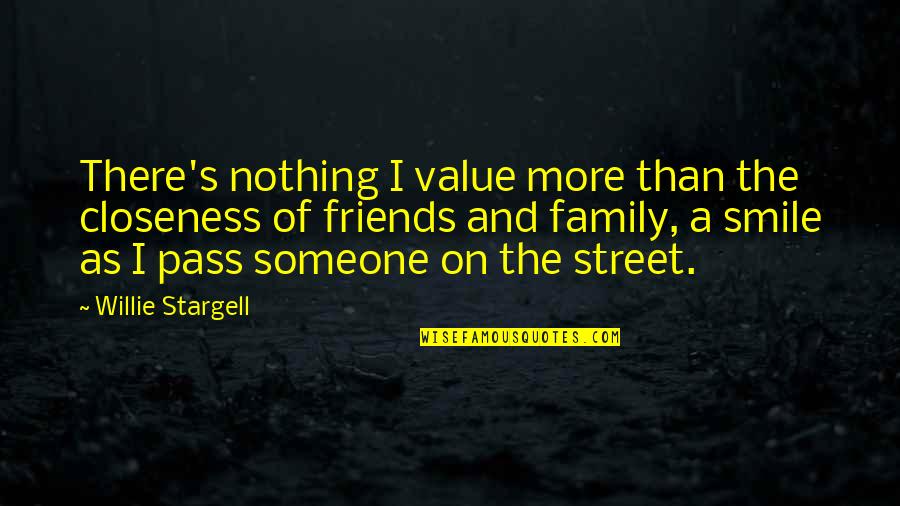 And I Smile Quotes By Willie Stargell: There's nothing I value more than the closeness