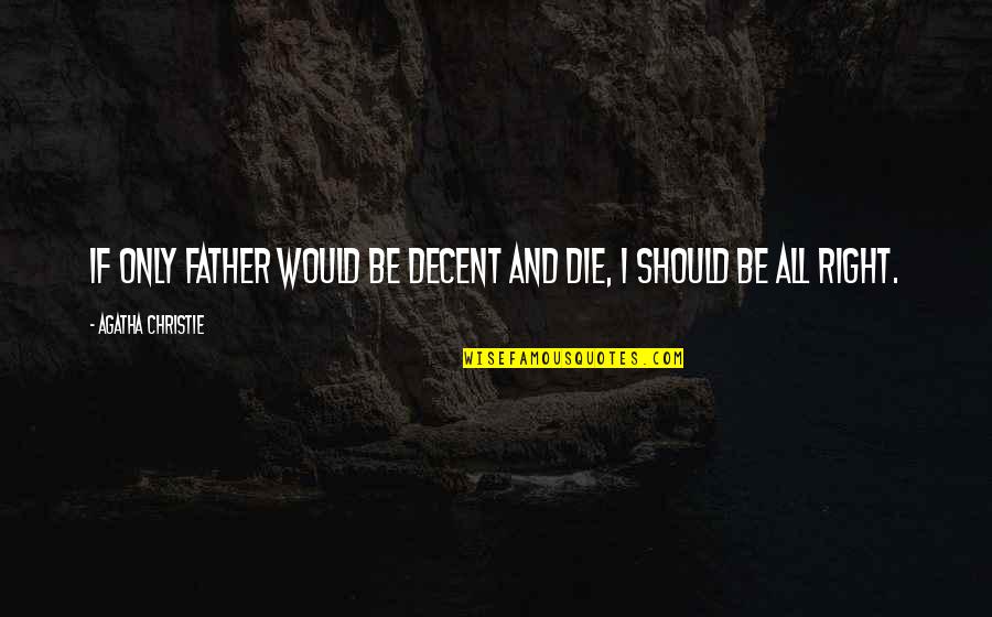 And If I Die Quotes By Agatha Christie: If only father would be decent and die,