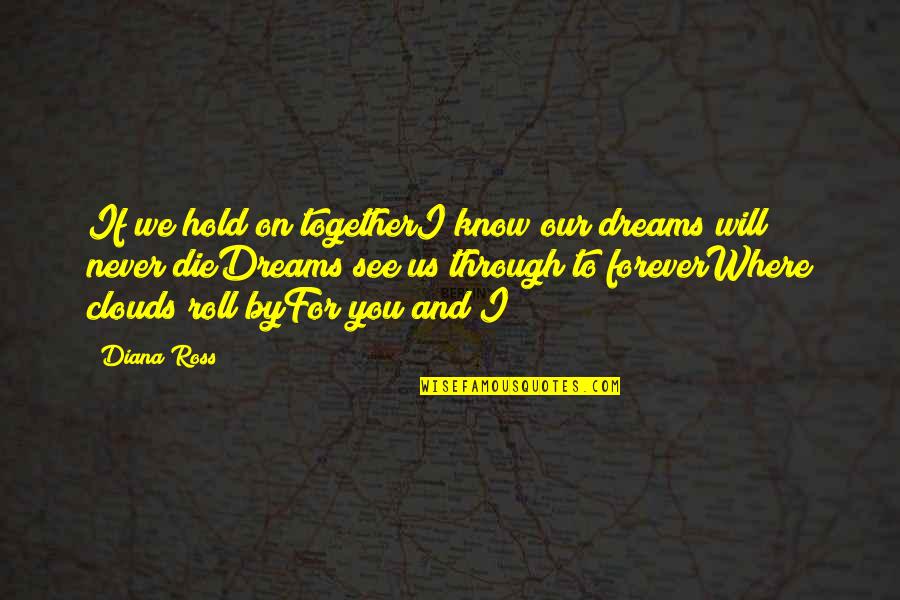 And If I Die Quotes By Diana Ross: If we hold on togetherI know our dreams