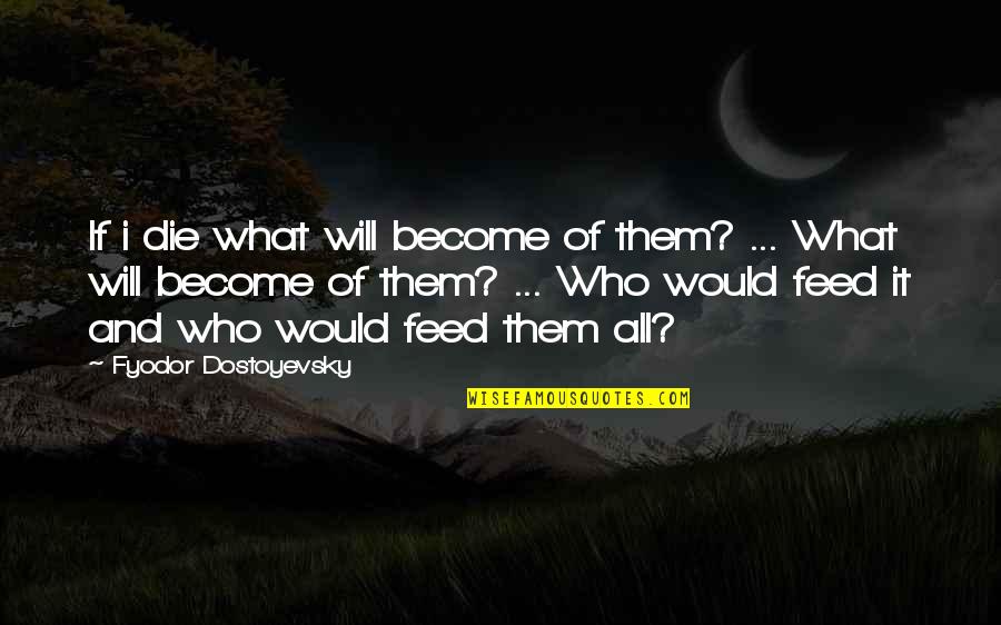 And If I Die Quotes By Fyodor Dostoyevsky: If i die what will become of them?