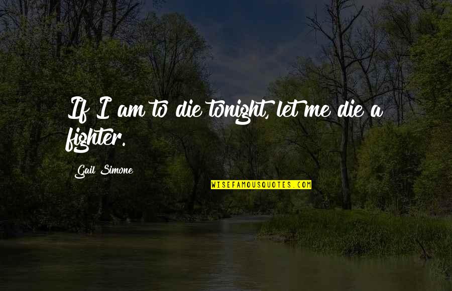 And If I Die Quotes By Gail Simone: If I am to die tonight, let me