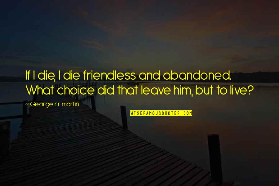 And If I Die Quotes By George R R Martin: If I die, I die friendless and abandoned.