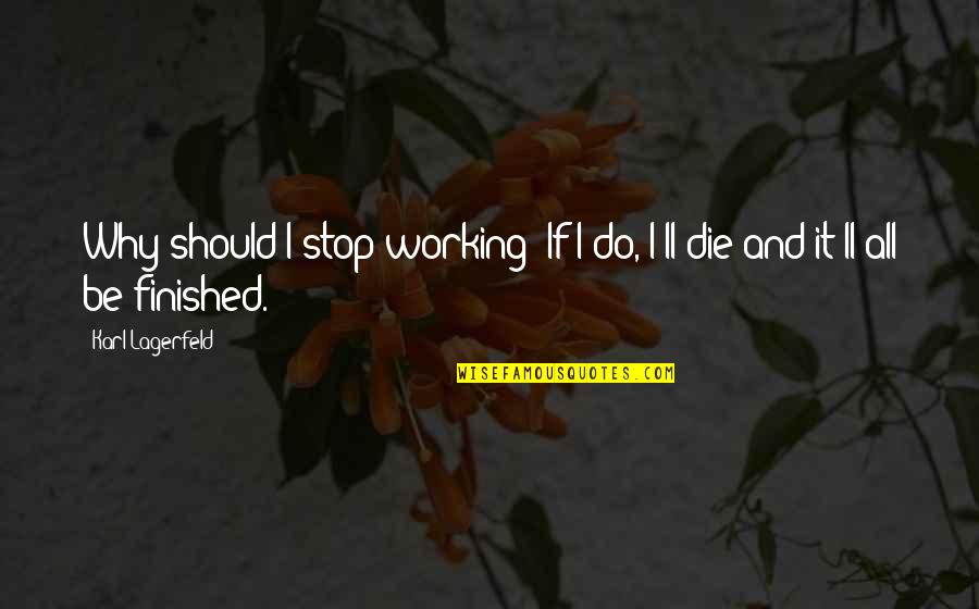 And If I Die Quotes By Karl Lagerfeld: Why should I stop working? If I do,