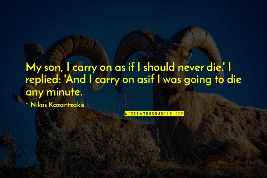 And If I Die Quotes By Nikos Kazantzakis: My son, I carry on as if I