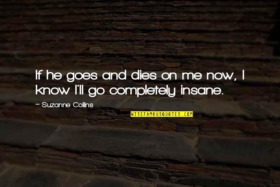 And If I Die Quotes By Suzanne Collins: If he goes and dies on me now,