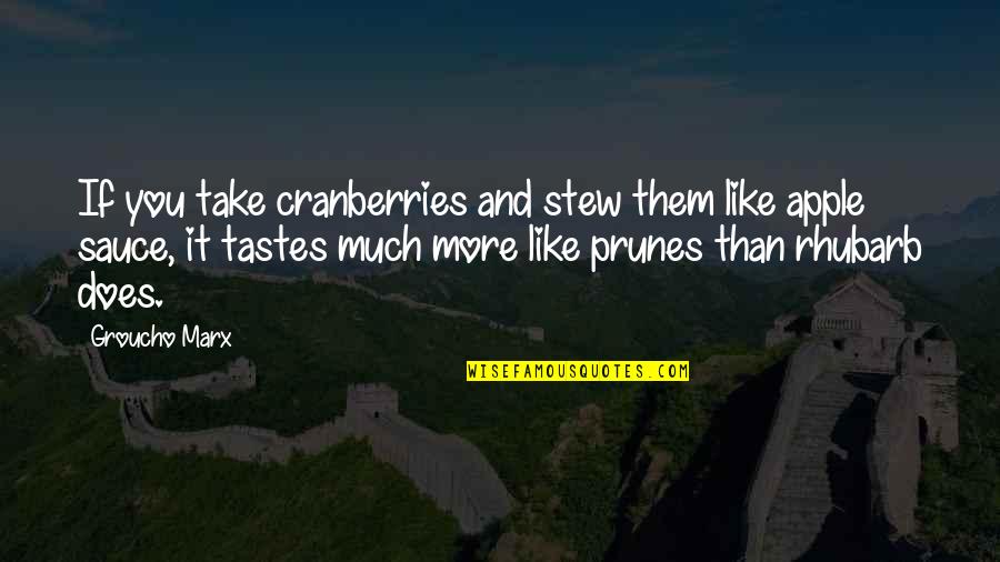 And If Quotes By Groucho Marx: If you take cranberries and stew them like