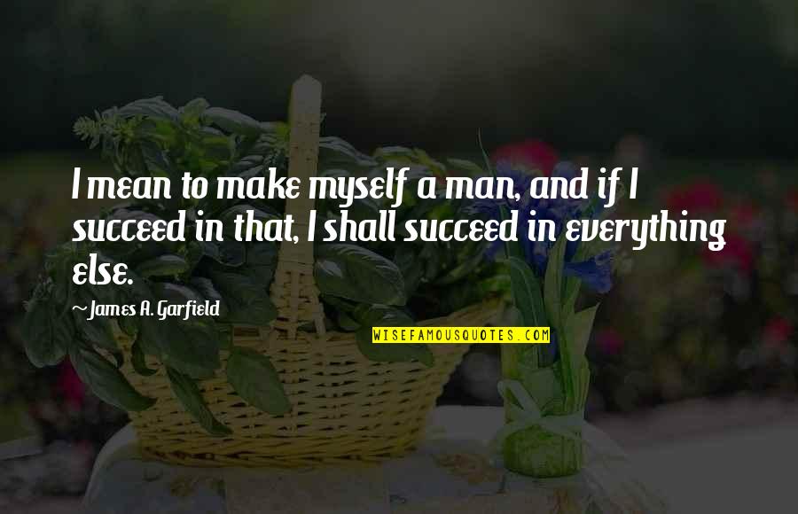 And If Quotes By James A. Garfield: I mean to make myself a man, and
