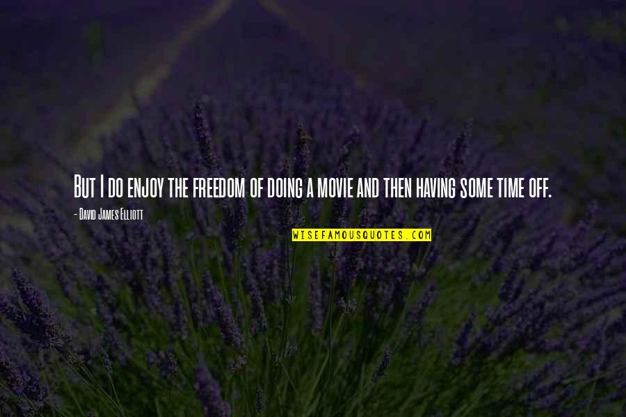 And If You Do And If You Do Movie Quotes By David James Elliott: But I do enjoy the freedom of doing And If You Do And If You Do Movie Quotes By David James Elliott: But I do enjoy the freedom of doing