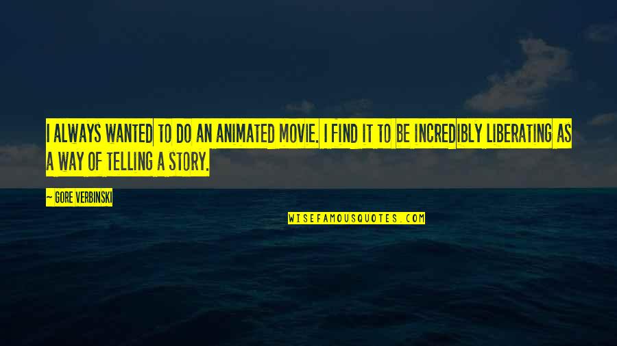 And If You Do And If You Do Movie Quotes By Gore Verbinski: I always wanted to do an animated movie.