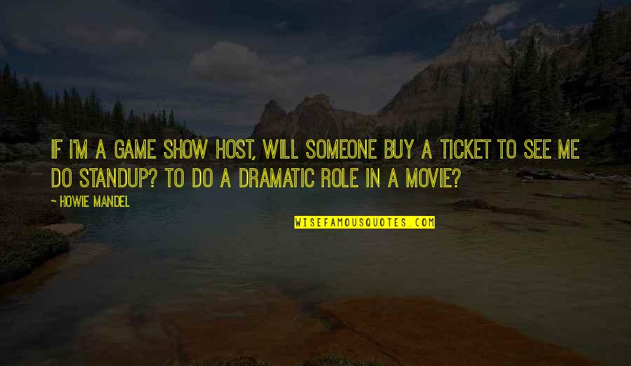 And If You Do And If You Do Movie Quotes By Howie Mandel: If I'm a game show host, will someone
